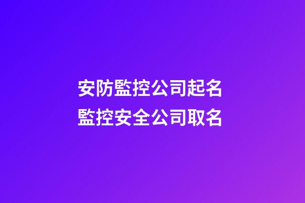 安防監控公司起名 監控安全公司取名-第1張-公司起名-玄機派